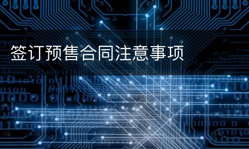 签订预售合同注意事项