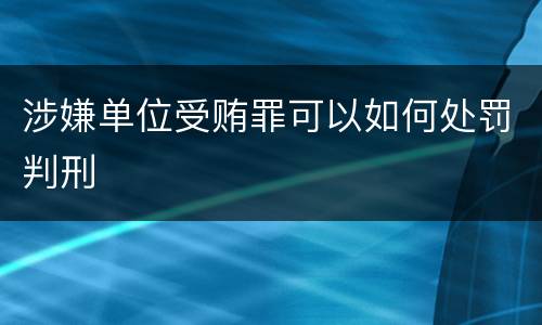 涉嫌单位受贿罪可以如何处罚判刑