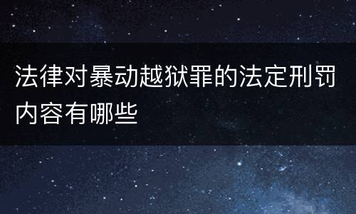 法律对暴动越狱罪的法定刑罚内容有哪些