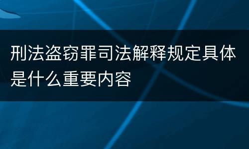 刑法盗窃罪司法解释规定具体是什么重要内容