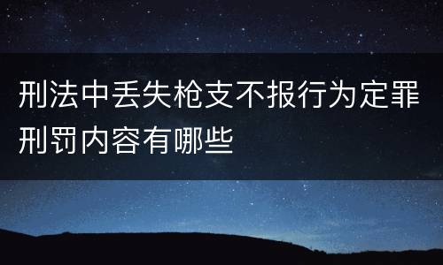刑法中丢失枪支不报行为定罪刑罚内容有哪些