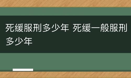 死缓服刑多少年 死缓一般服刑多少年
