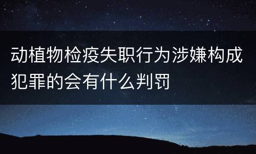 动植物检疫失职行为涉嫌构成犯罪的会有什么判罚
