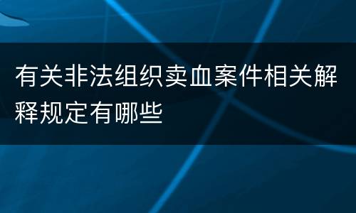 有关非法组织卖血案件相关解释规定有哪些