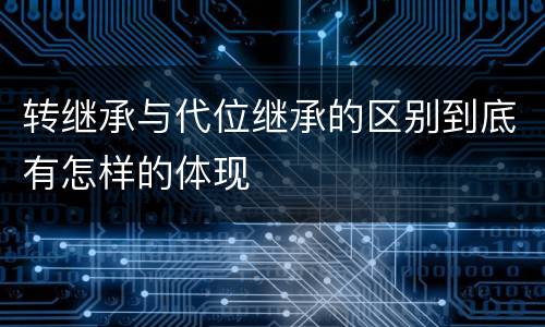 转继承与代位继承的区别到底有怎样的体现