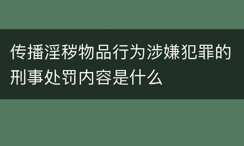 传播淫秽物品行为涉嫌犯罪的刑事处罚内容是什么