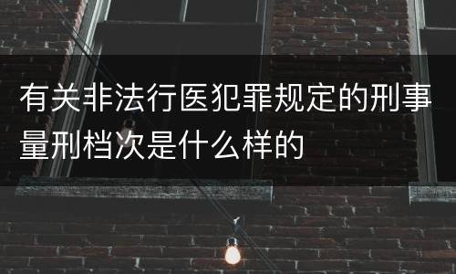 有关非法行医犯罪规定的刑事量刑档次是什么样的