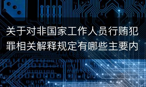 关于对非国家工作人员行贿犯罪相关解释规定有哪些主要内容