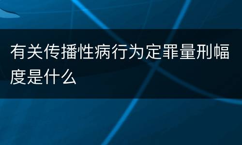 有关传播性病行为定罪量刑幅度是什么