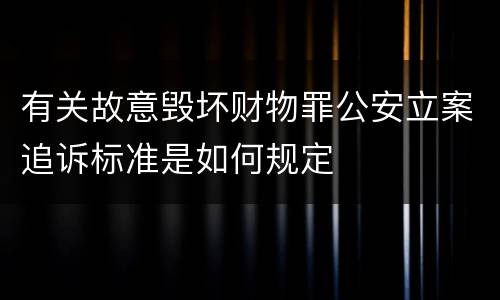 有关故意毁坏财物罪公安立案追诉标准是如何规定