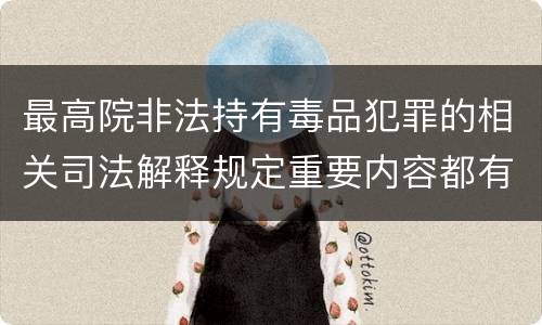 最高院非法持有毒品犯罪的相关司法解释规定重要内容都有哪些