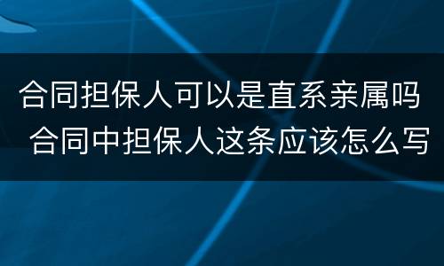 合同担保人可以是直系亲属吗 合同中担保人这条应该怎么写