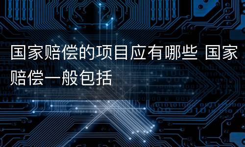 国家赔偿的项目应有哪些 国家赔偿一般包括
