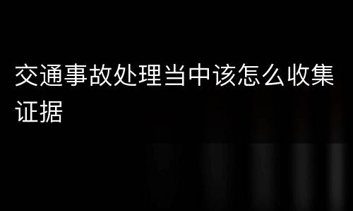交通事故处理当中该怎么收集证据