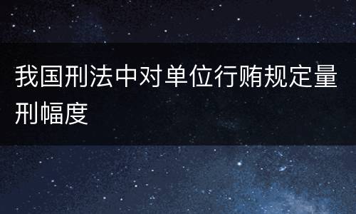 我国刑法中对单位行贿规定量刑幅度
