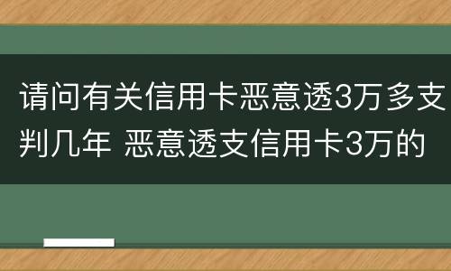 请问有关信用卡恶意透3万多支判几年 恶意透支信用卡3万的量刑标准