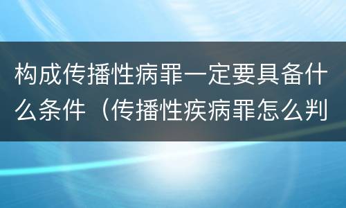 构成传播性病罪一定要具备什么条件（传播性疾病罪怎么判）