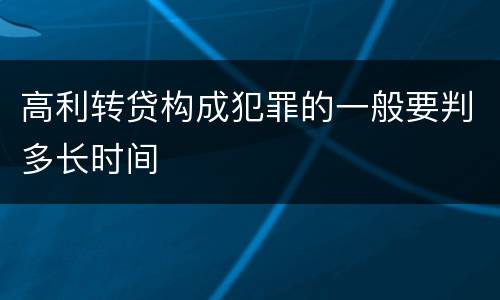 高利转贷构成犯罪的一般要判多长时间