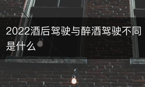 2022酒后驾驶与醉酒驾驶不同是什么