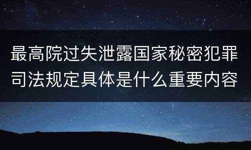 最高院过失泄露国家秘密犯罪司法规定具体是什么重要内容