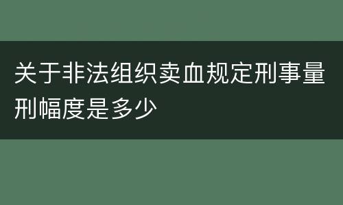 关于非法组织卖血规定刑事量刑幅度是多少