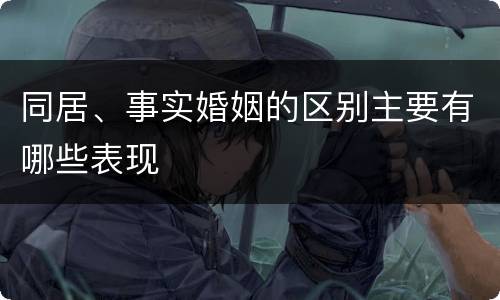 同居、事实婚姻的区别主要有哪些表现