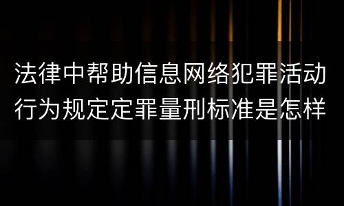 法律中帮助信息网络犯罪活动行为规定定罪量刑标准是怎样