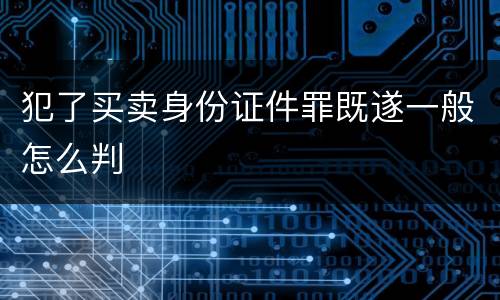 犯了买卖身份证件罪既遂一般怎么判