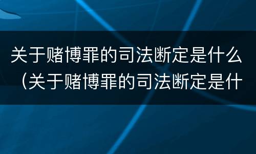 关于赌博罪的司法断定是什么（关于赌博罪的司法断定是什么标准）