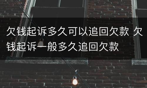 欠钱起诉多久可以追回欠款 欠钱起诉一般多久追回欠款