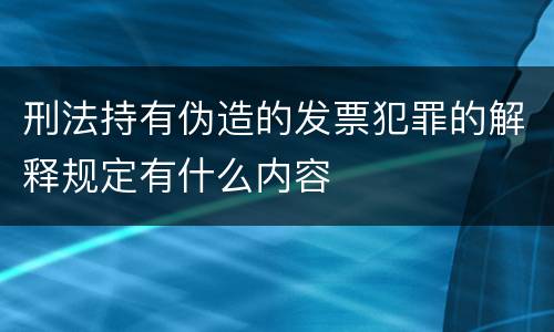 刑法持有伪造的发票犯罪的解释规定有什么内容