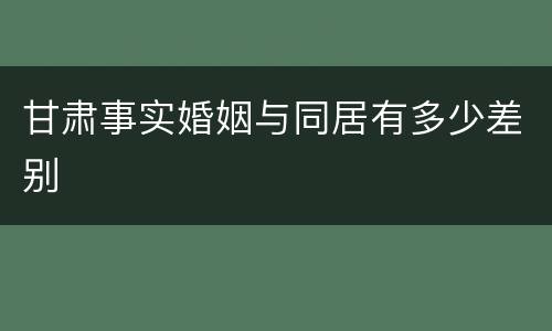 甘肃事实婚姻与同居有多少差别