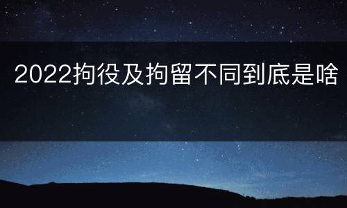 2022拘役及拘留不同到底是啥