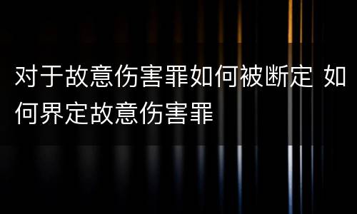 对于故意伤害罪如何被断定 如何界定故意伤害罪