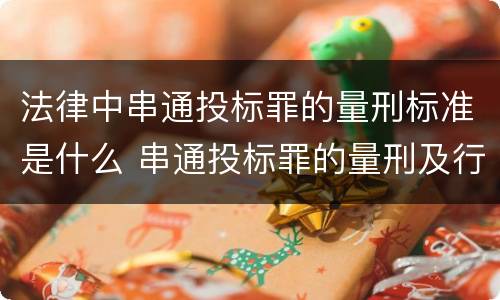 法律中串通投标罪的量刑标准是什么 串通投标罪的量刑及行为表现