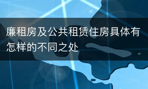 廉租房及公共租赁住房具体有怎样的不同之处
