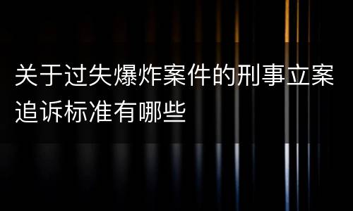关于过失爆炸案件的刑事立案追诉标准有哪些