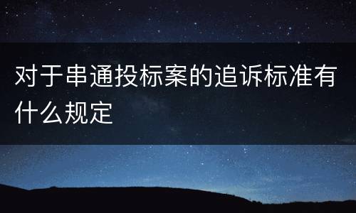 对于串通投标案的追诉标准有什么规定