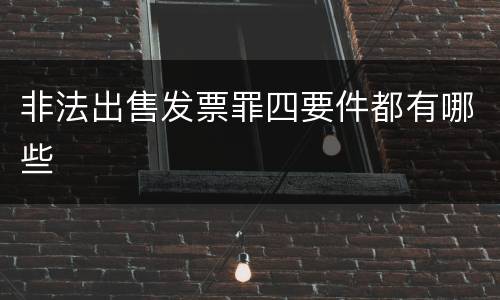 非法出售发票罪四要件都有哪些