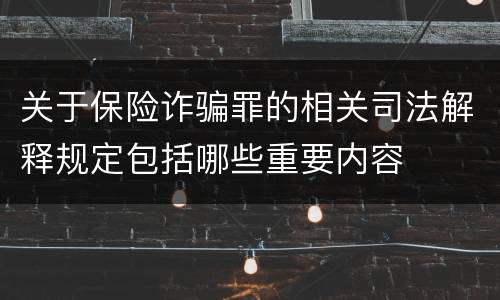 关于保险诈骗罪的相关司法解释规定包括哪些重要内容