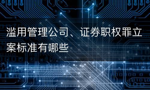滥用管理公司、证券职权罪立案标准有哪些