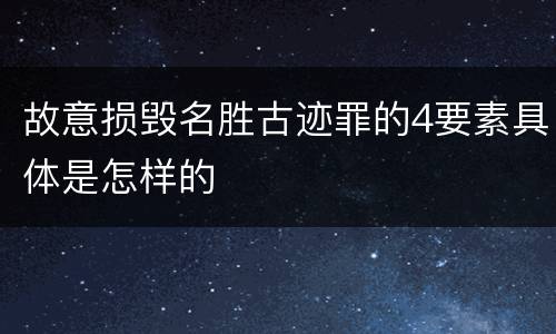 故意损毁名胜古迹罪的4要素具体是怎样的