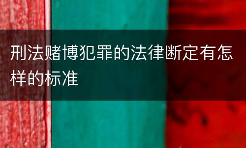 刑法赌博犯罪的法律断定有怎样的标准