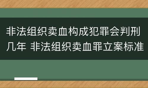 非法组织卖血构成犯罪会判刑几年 非法组织卖血罪立案标准