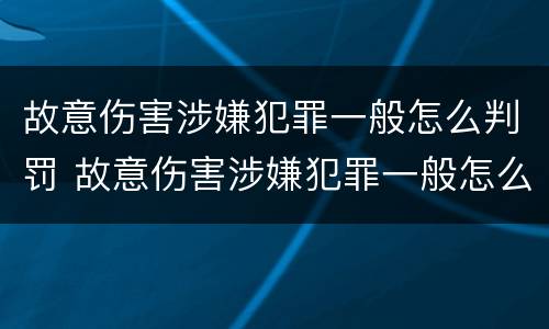 故意伤害涉嫌犯罪一般怎么判罚 故意伤害涉嫌犯罪一般怎么判罚金