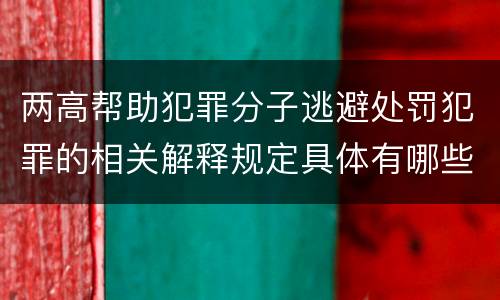 两高帮助犯罪分子逃避处罚犯罪的相关解释规定具体有哪些
