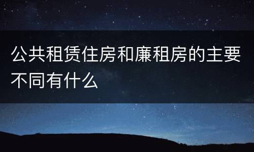 公共租赁住房和廉租房的主要不同有什么