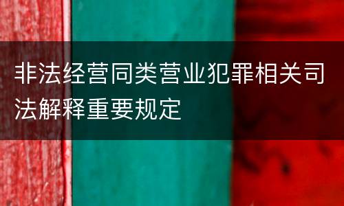 非法经营同类营业犯罪相关司法解释重要规定