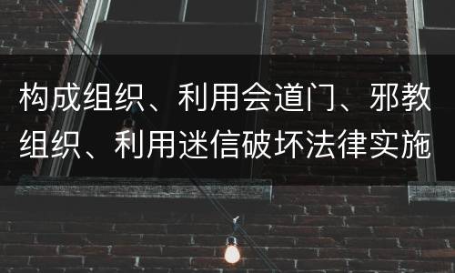 构成组织、利用会道门、邪教组织、利用迷信破坏法律实施罪怎么处罚