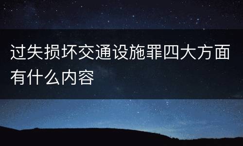 过失损坏交通设施罪四大方面有什么内容